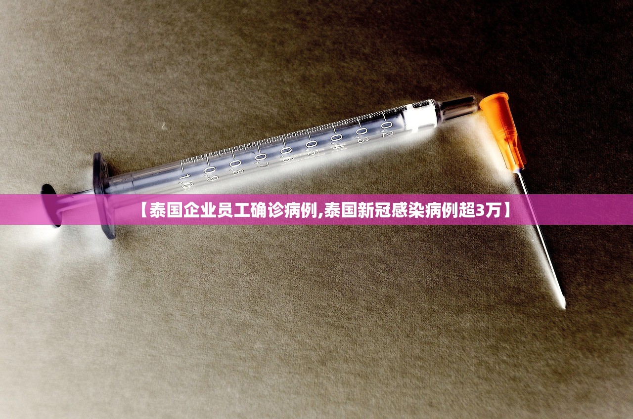 【泰国企业员工确诊病例,泰国新冠感染病例超3万】 【泰国企业员工确诊病例,泰国新冠感染病例超3万】