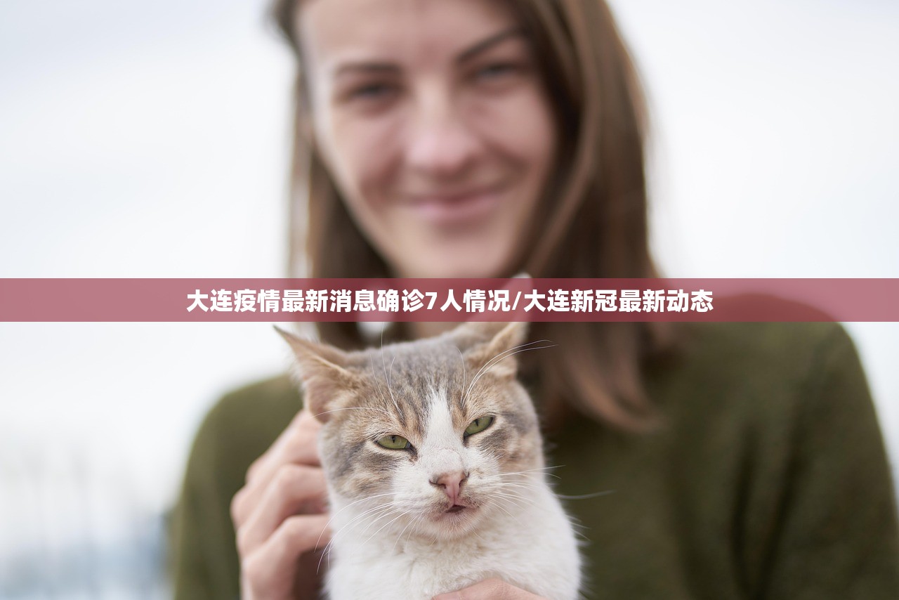 大连疫情最新消息确诊7人情况/大连新冠最新动态 大连疫情最新消息确诊7人情况/大连新冠最新动态