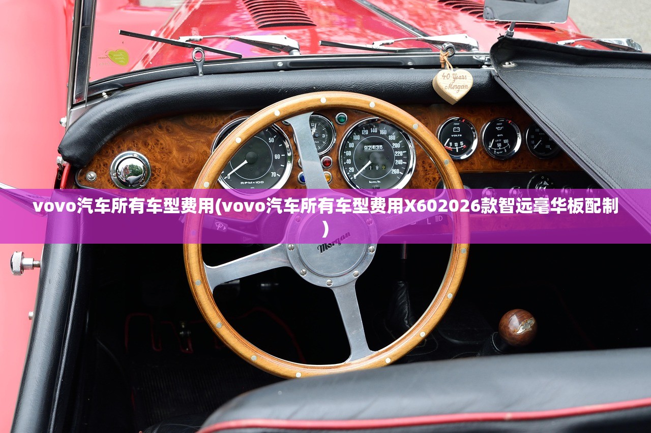 vovo汽车所有车型费用(vovo汽车所有车型费用X602026款智远毫华板配制) vovo汽车所有车型费用(vovo汽车所有车型费用X602026款智远毫华板配制)