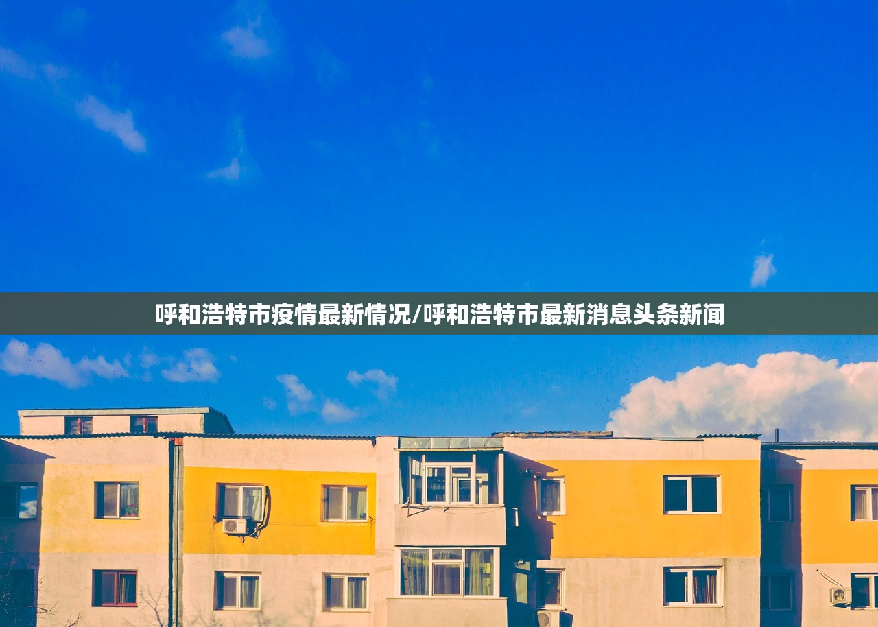 呼和浩特市疫情最新情况/呼和浩特市最新消息头条新闻 呼和浩特市疫情最新情况/呼和浩特市最新消息头条新闻