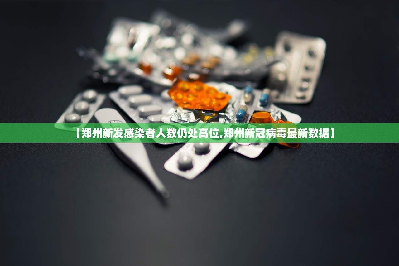 【郑州新发感染者人数仍处高位,郑州新冠病毒最新数据】 【郑州新发感染者人数仍处高位,郑州新冠病毒最新数据】