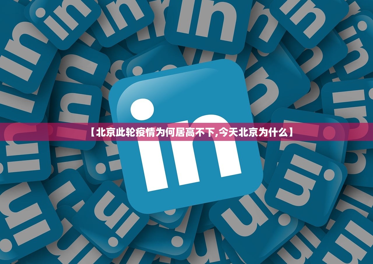 【北京此轮疫情为何居高不下,今天北京为什么】