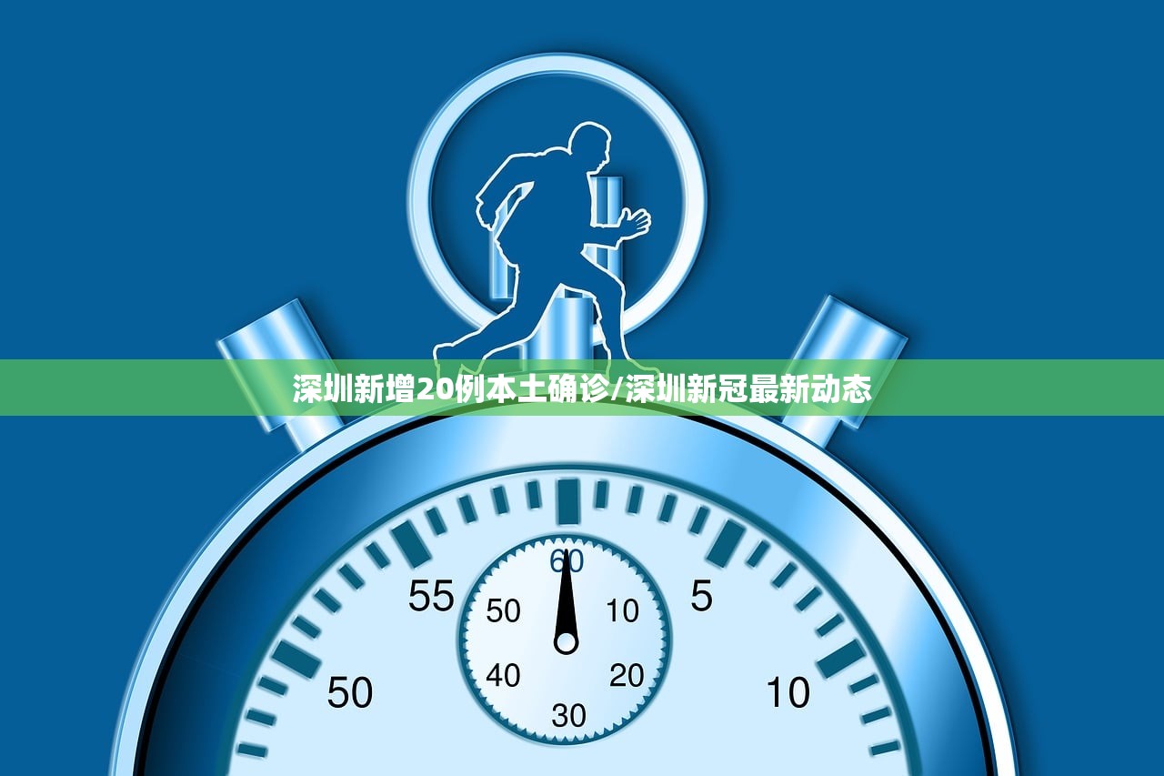 深圳新增20例本土确诊/深圳新冠最新动态 深圳新增20例本土确诊/深圳新冠最新动态