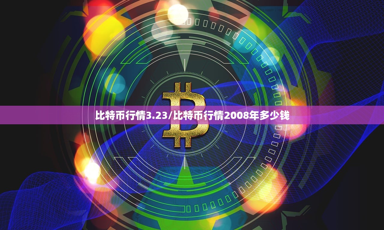 比特币行情3.23/比特币行情2008年多少钱