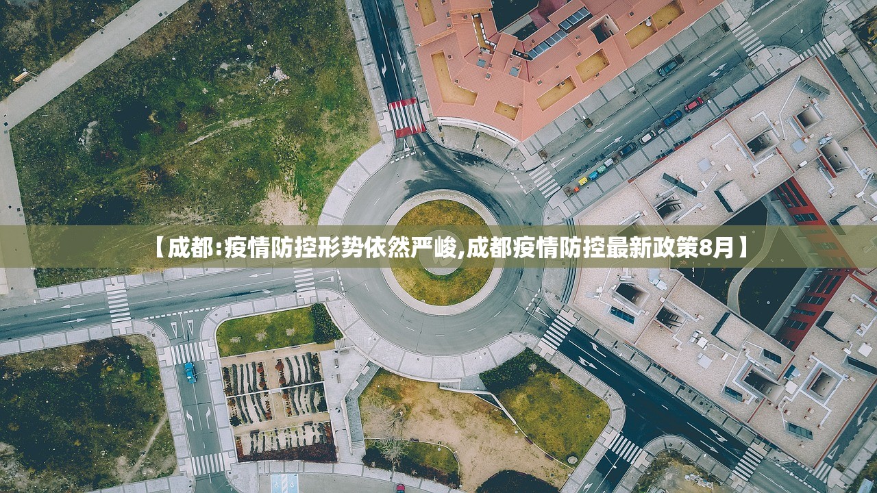 【成都:疫情防控形势依然严峻,成都疫情防控最新政策8月】