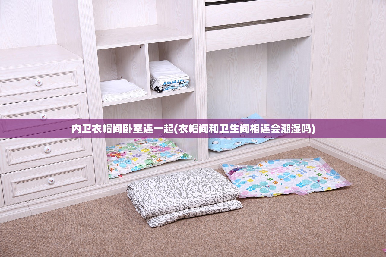 内卫衣帽间卧室连一起(衣帽间和卫生间相连会潮湿吗) 内卫衣帽间卧室连一起(衣帽间和卫生间相连会潮湿吗)