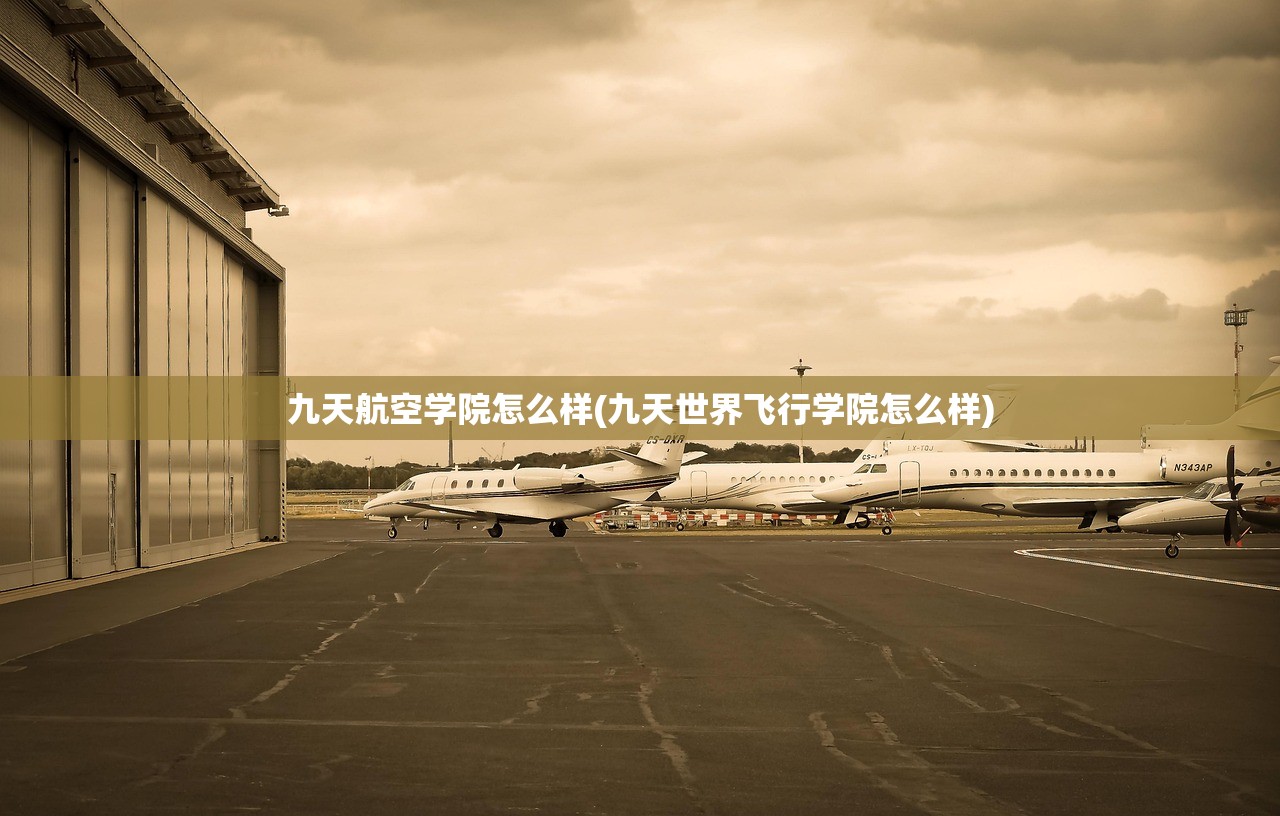九天航空学院怎么样(九天世界飞行学院怎么样) 九天航空学院怎么样(九天世界飞行学院怎么样)