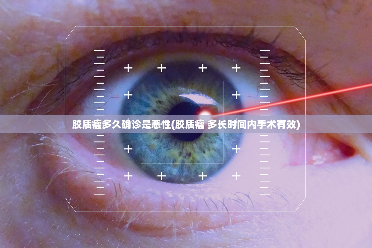 胶质瘤多久确诊是恶性(胶质瘤 多长时间内手术有效) 胶质瘤多久确诊是恶性(胶质瘤 多长时间内手术有效)