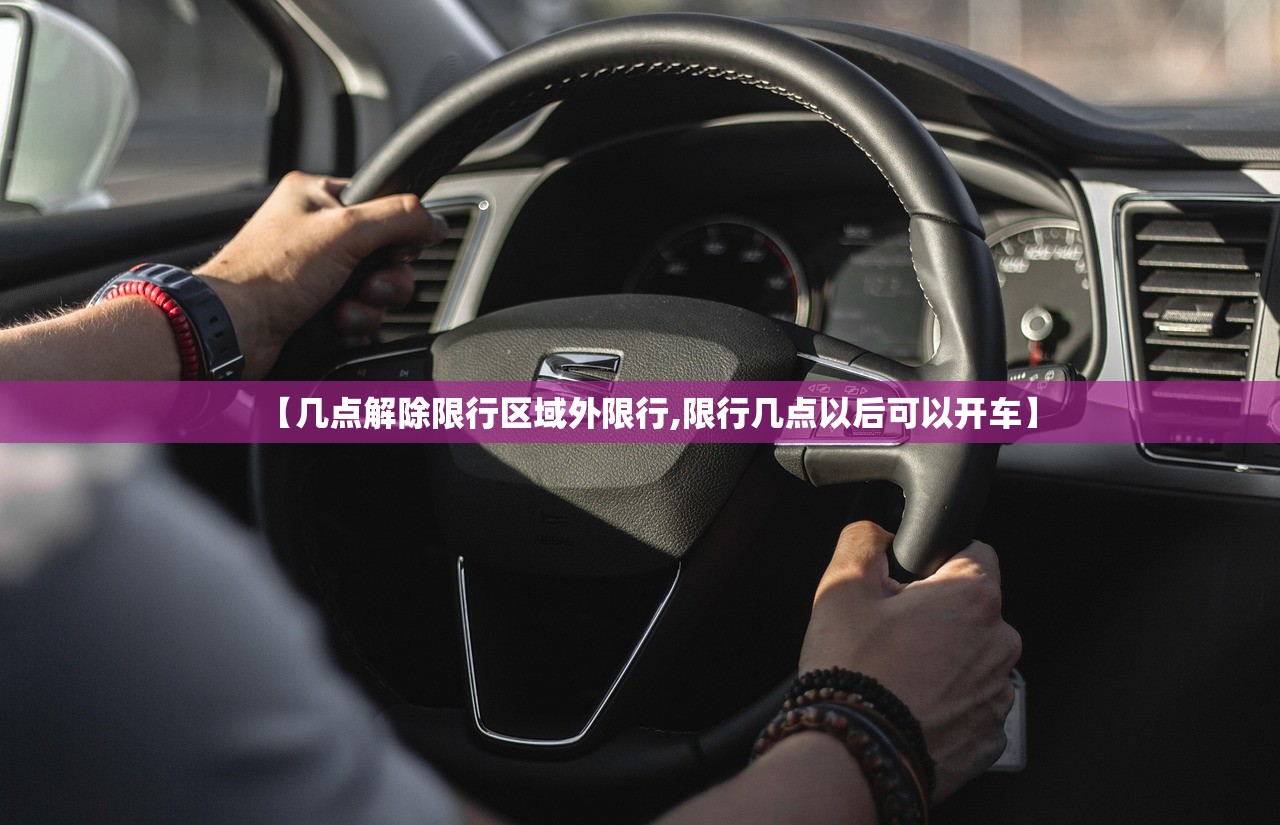 【几点解除限行区域外限行,限行几点以后可以开车】 【几点解除限行区域外限行,限行几点以后可以开车】