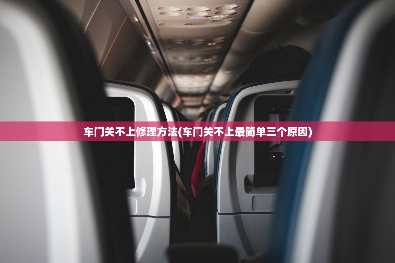 车门关不上修理方法(车门关不上最简单三个原因) 车门关不上修理方法(车门关不上最简单三个原因)