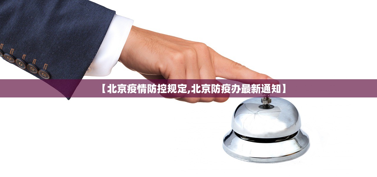 【北京疫情防控规定,北京防疫办最新通知】 【北京疫情防控规定,北京防疫办最新通知】