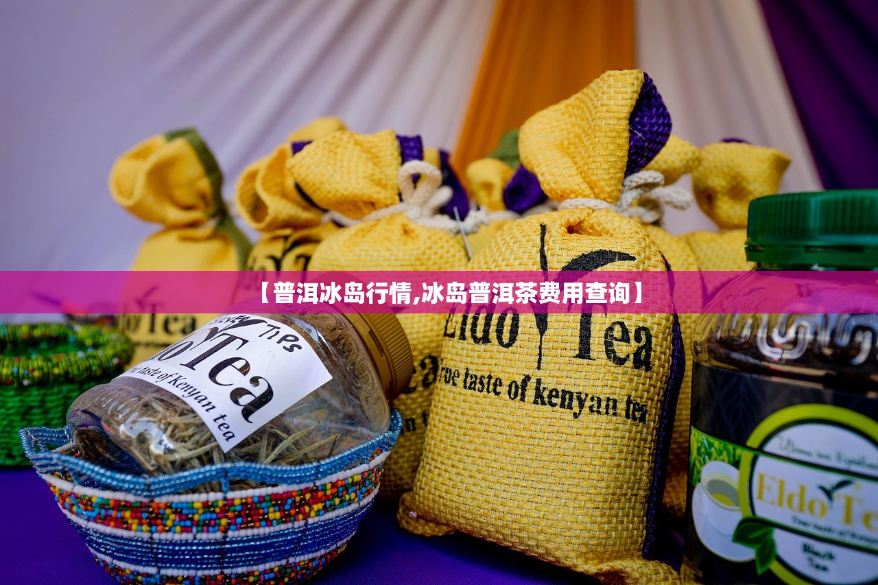 【普洱冰岛行情,冰岛普洱茶费用查询】 【普洱冰岛行情,冰岛普洱茶费用查询】
