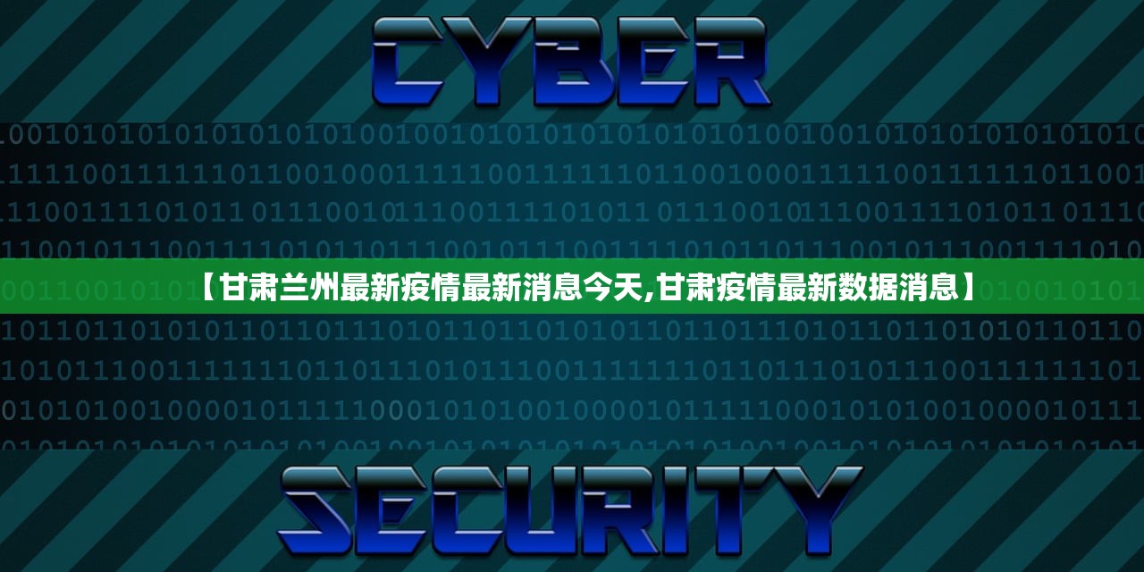 【甘肃兰州最新疫情最新消息今天,甘肃疫情最新数据消息】 【甘肃兰州最新疫情最新消息今天,甘肃疫情最新数据消息】
