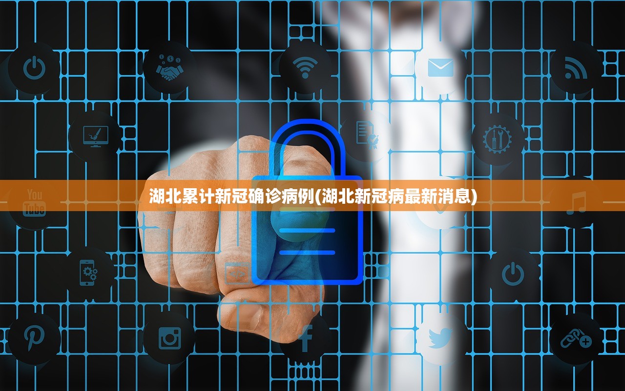 湖北累计新冠确诊病例(湖北新冠病最新消息) 湖北累计新冠确诊病例(湖北新冠病最新消息)