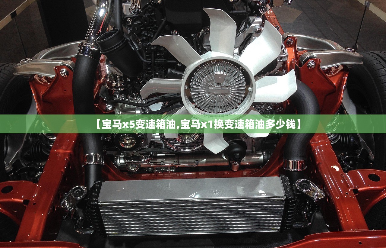 【宝马x5变速箱油,宝马x1换变速箱油多少钱】 【宝马x5变速箱油,宝马x1换变速箱油多少钱】