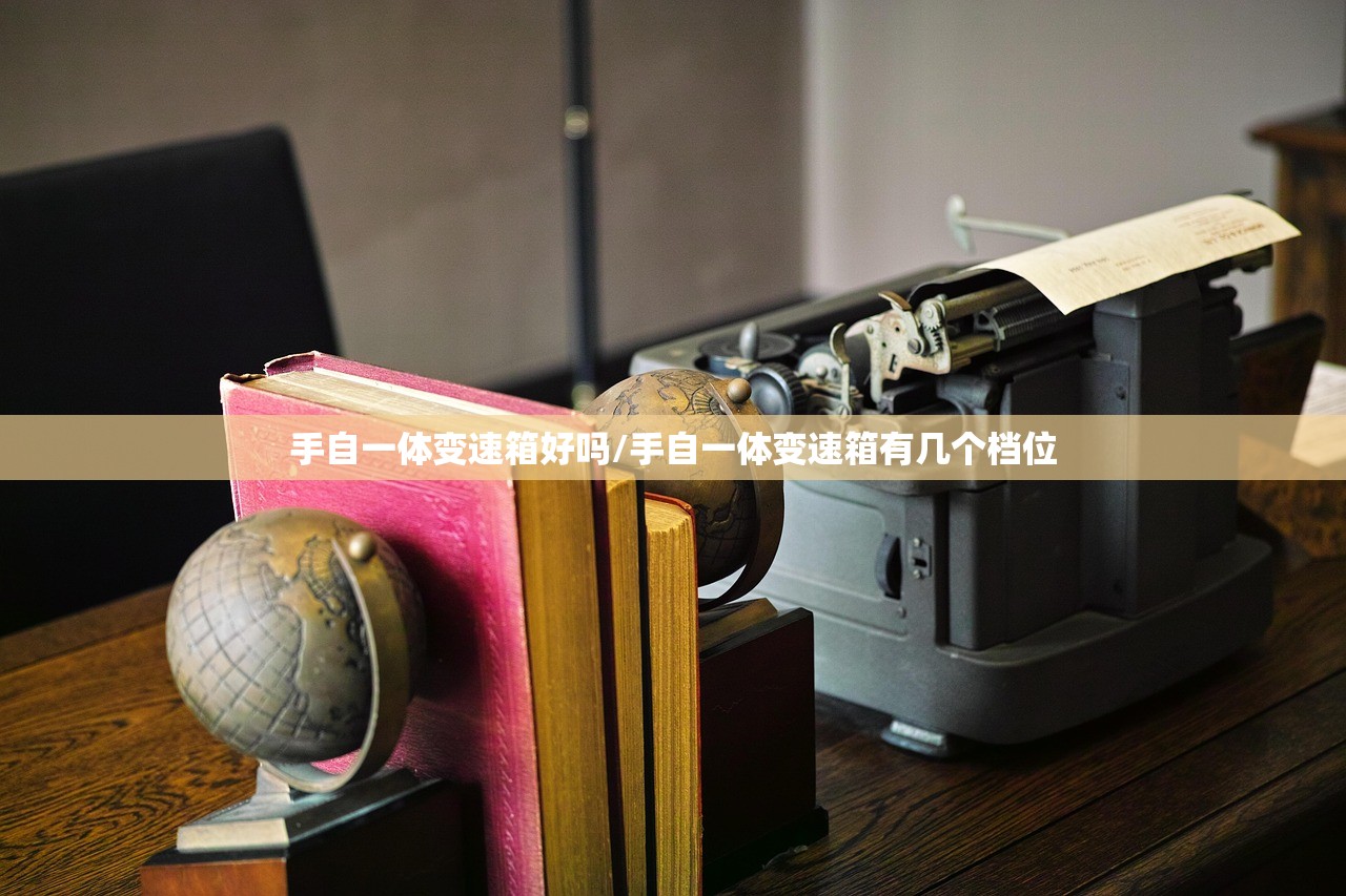 手自一体变速箱好吗/手自一体变速箱有几个档位