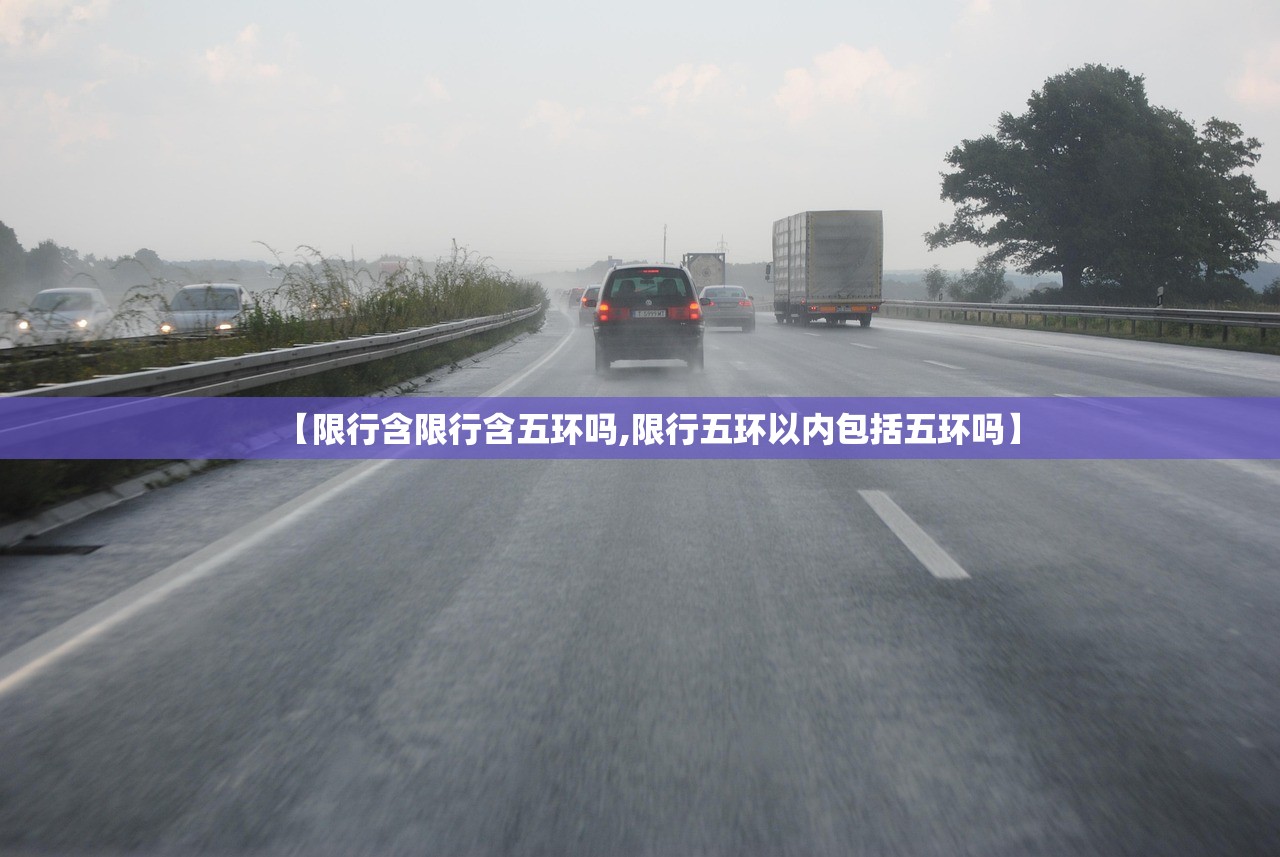 【限行含限行含五环吗,限行五环以内包括五环吗】