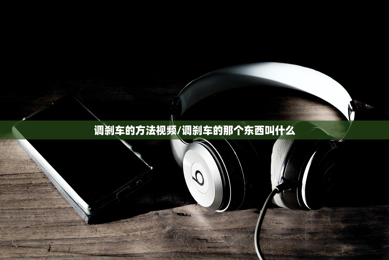 调刹车的方法视频/调刹车的那个东西叫什么