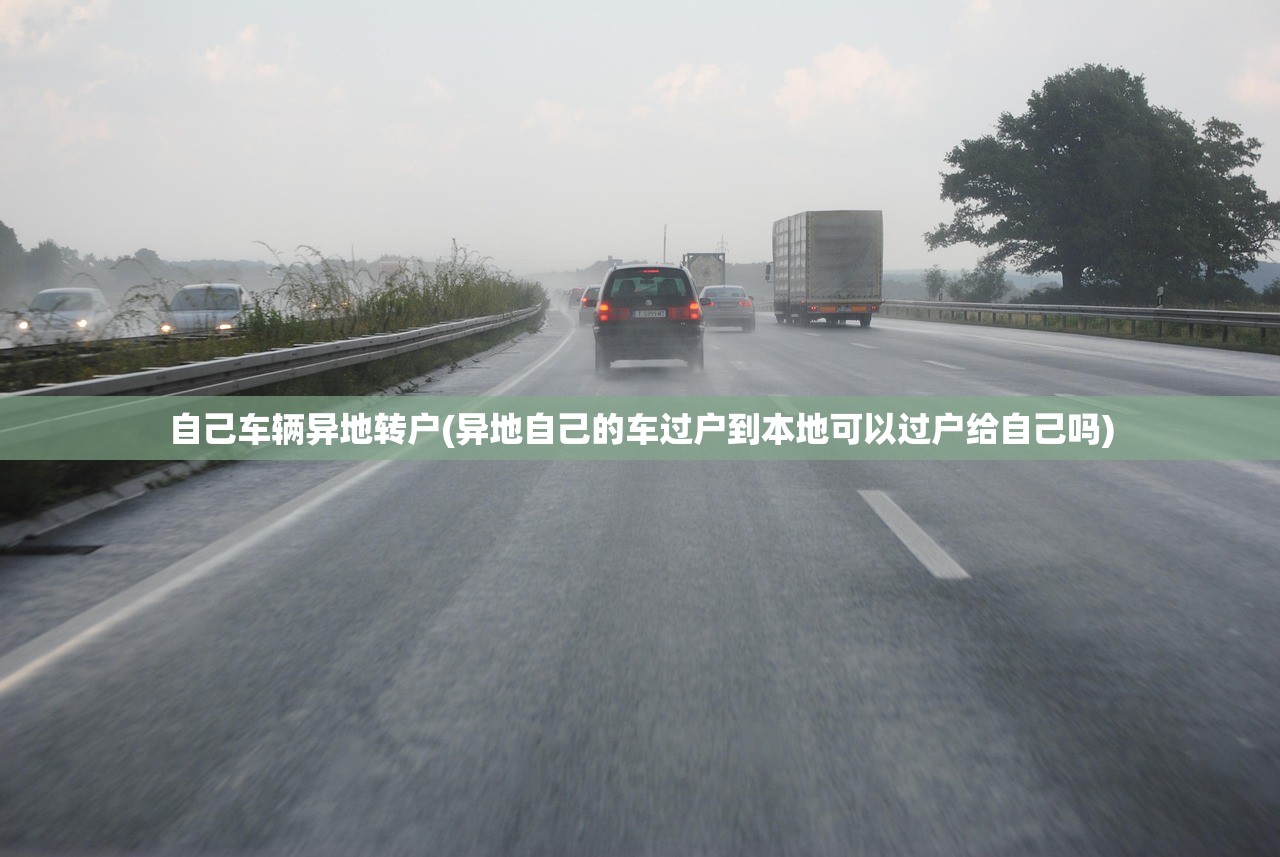自己车辆异地转户(异地自己的车过户到本地可以过户给自己吗)