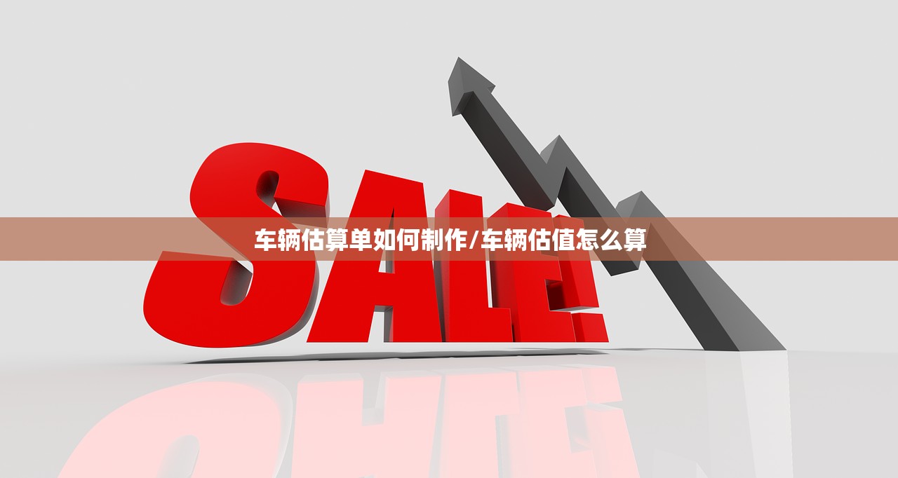 车辆估算单如何制作/车辆估值怎么算