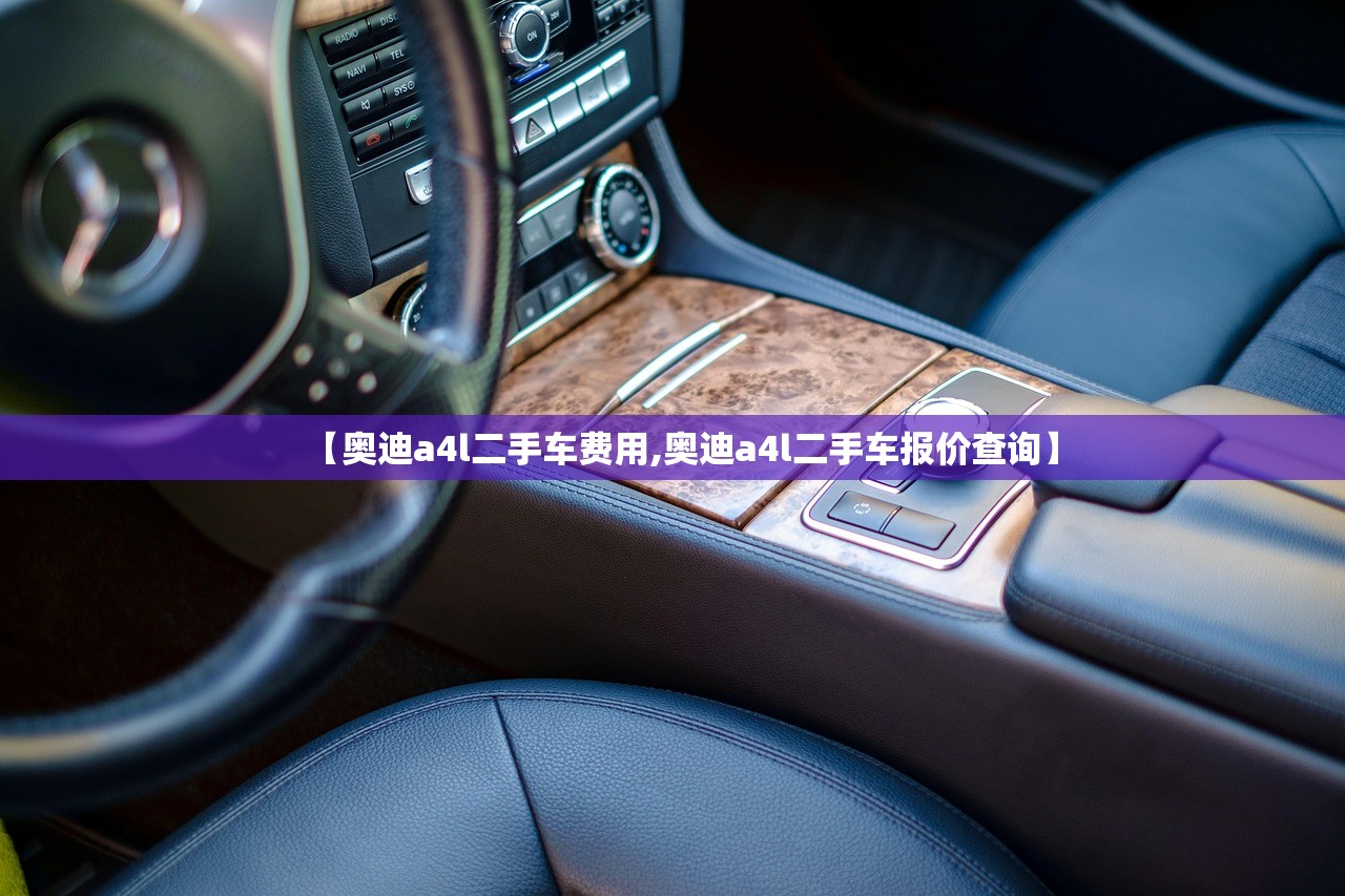 【奥迪a4l二手车费用,奥迪a4l二手车报价查询】 【奥迪a4l二手车费用,奥迪a4l二手车报价查询】