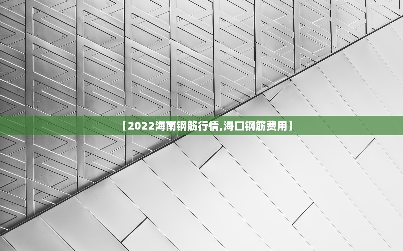 【2022海南钢筋行情,海口钢筋费用】