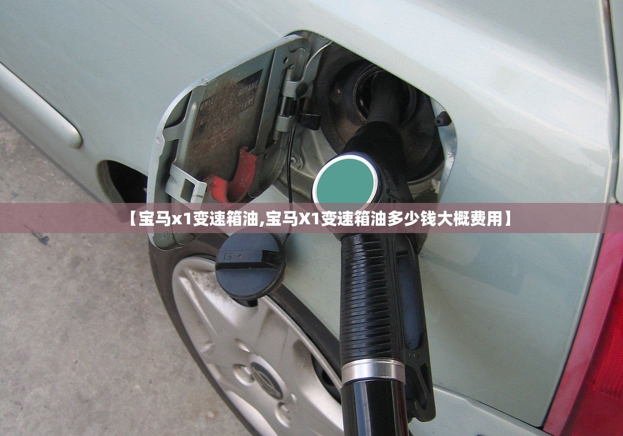 【宝马x1变速箱油,宝马X1变速箱油多少钱大概费用】