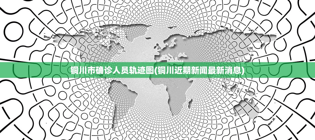 铜川市确诊人员轨迹图(铜川近期新闻最新消息)