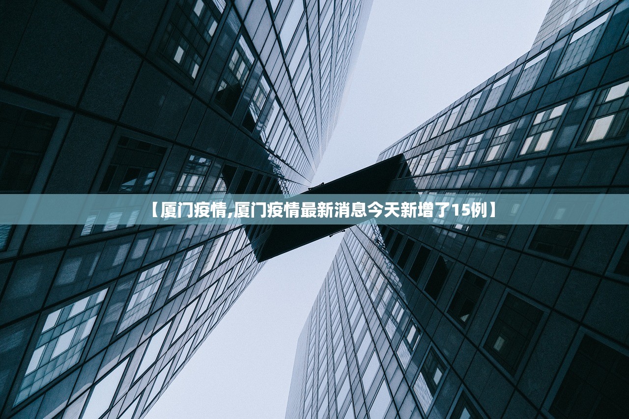 【厦门疫情,厦门疫情最新消息今天新增了15例】