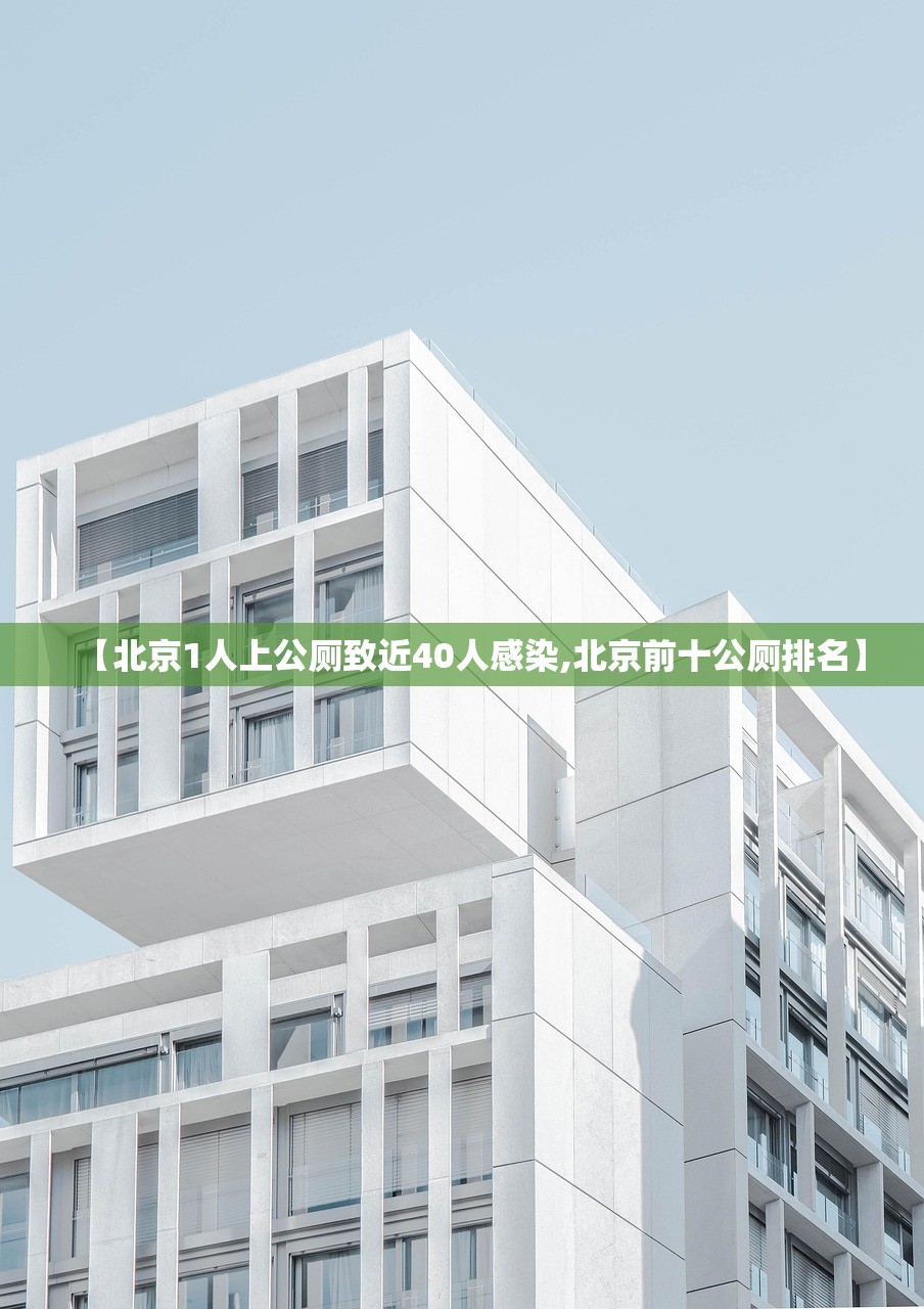 【北京1人上公厕致近40人感染,北京前十公厕排名】 【北京1人上公厕致近40人感染,北京前十公厕排名】