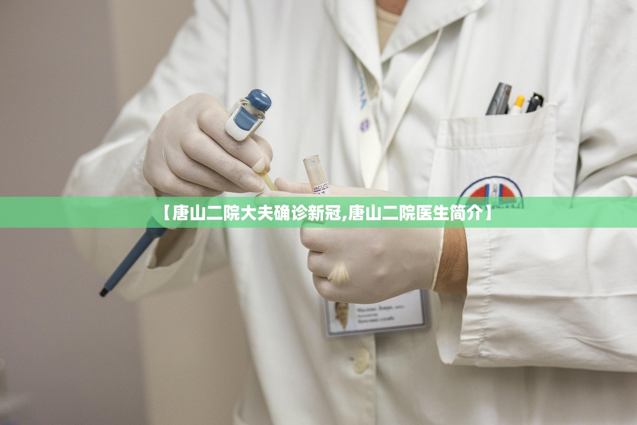 【唐山二院大夫确诊新冠,唐山二院医生简介】 【唐山二院大夫确诊新冠,唐山二院医生简介】