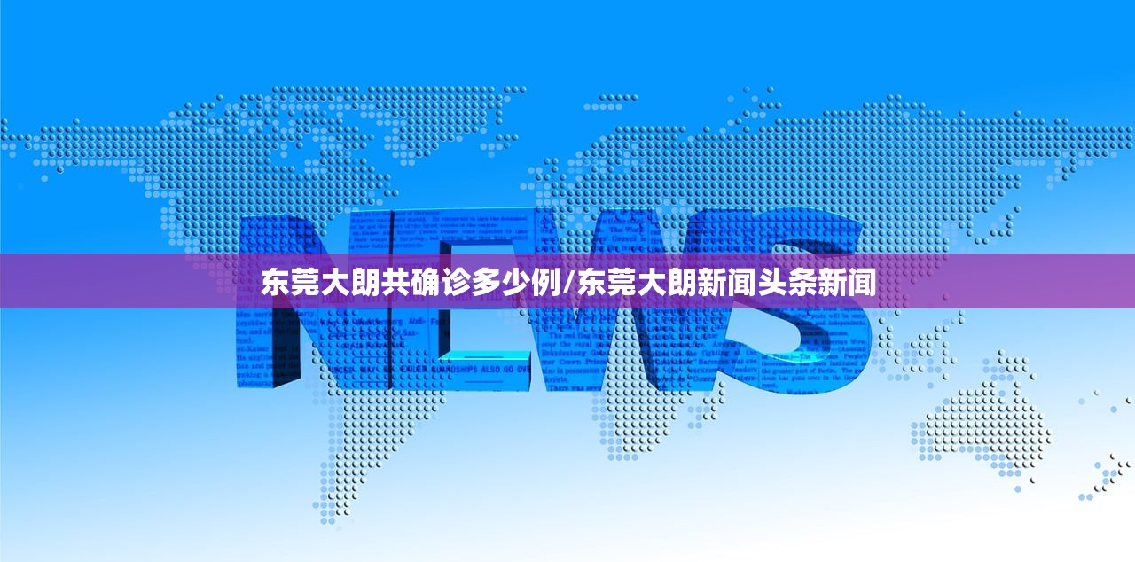 东莞大朗共确诊多少例/东莞大朗新闻头条新闻 东莞大朗共确诊多少例/东莞大朗新闻头条新闻