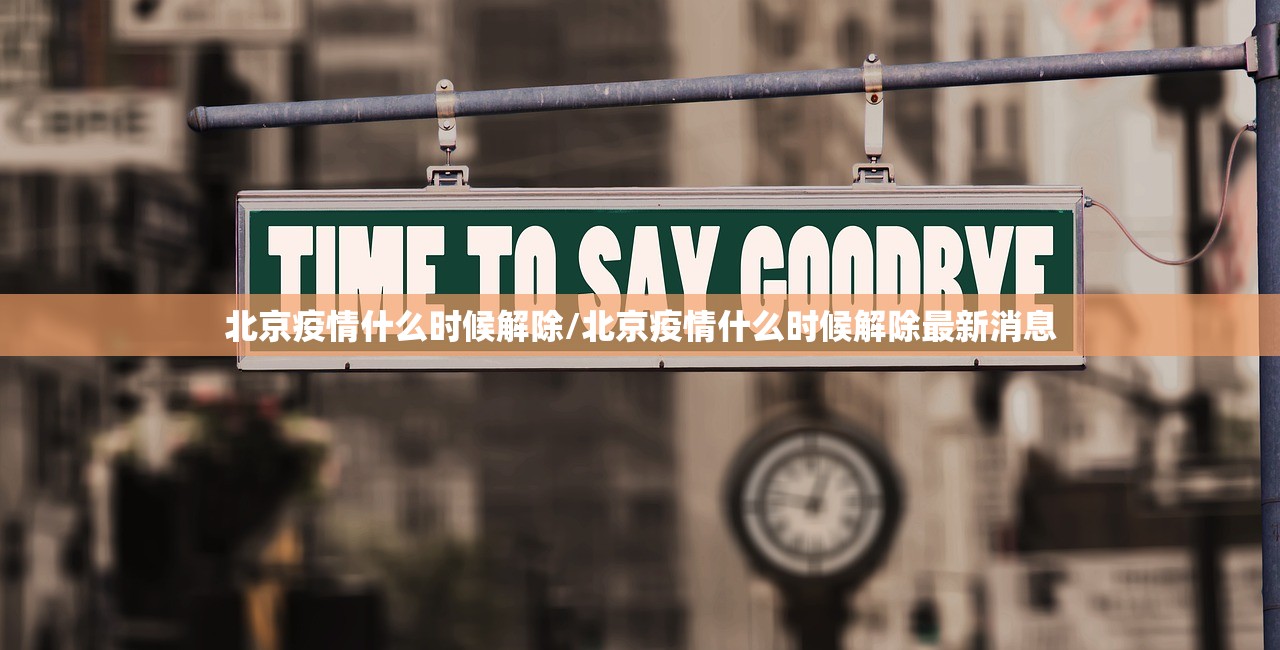 北京疫情什么时候解除/北京疫情什么时候解除最新消息