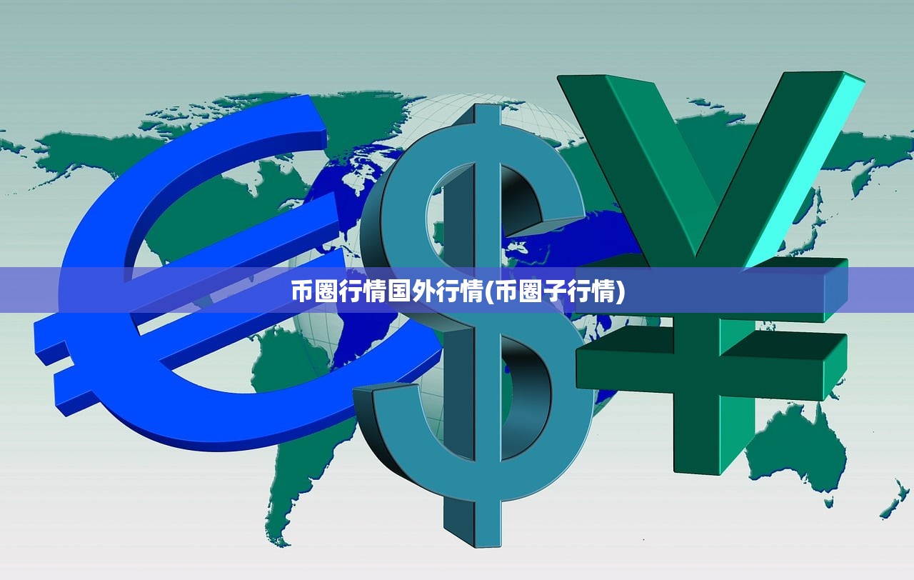 币圈行情国外行情(币圈子行情) 币圈行情国外行情(币圈子行情)