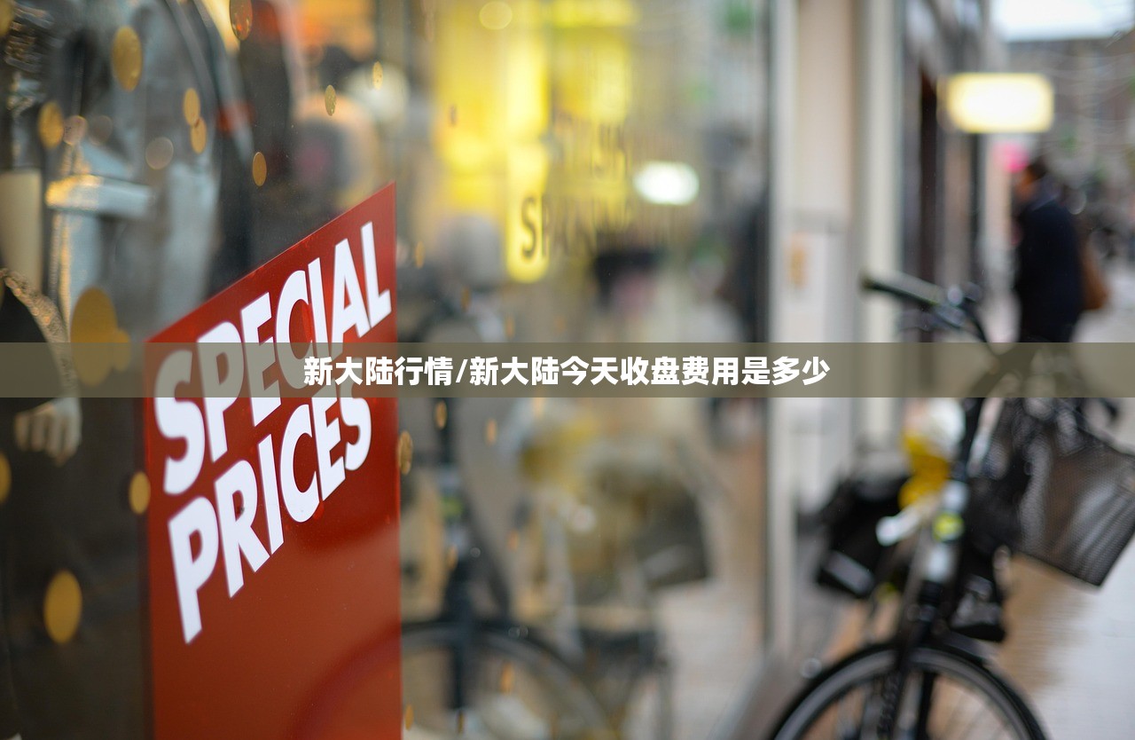 新大陆行情/新大陆今天收盘费用是多少 新大陆行情/新大陆今天收盘费用是多少