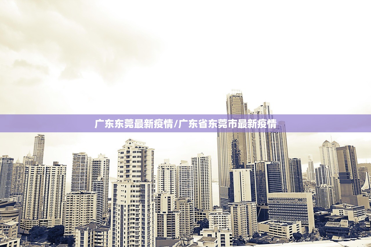 广东东莞最新疫情/广东省东莞市最新疫情