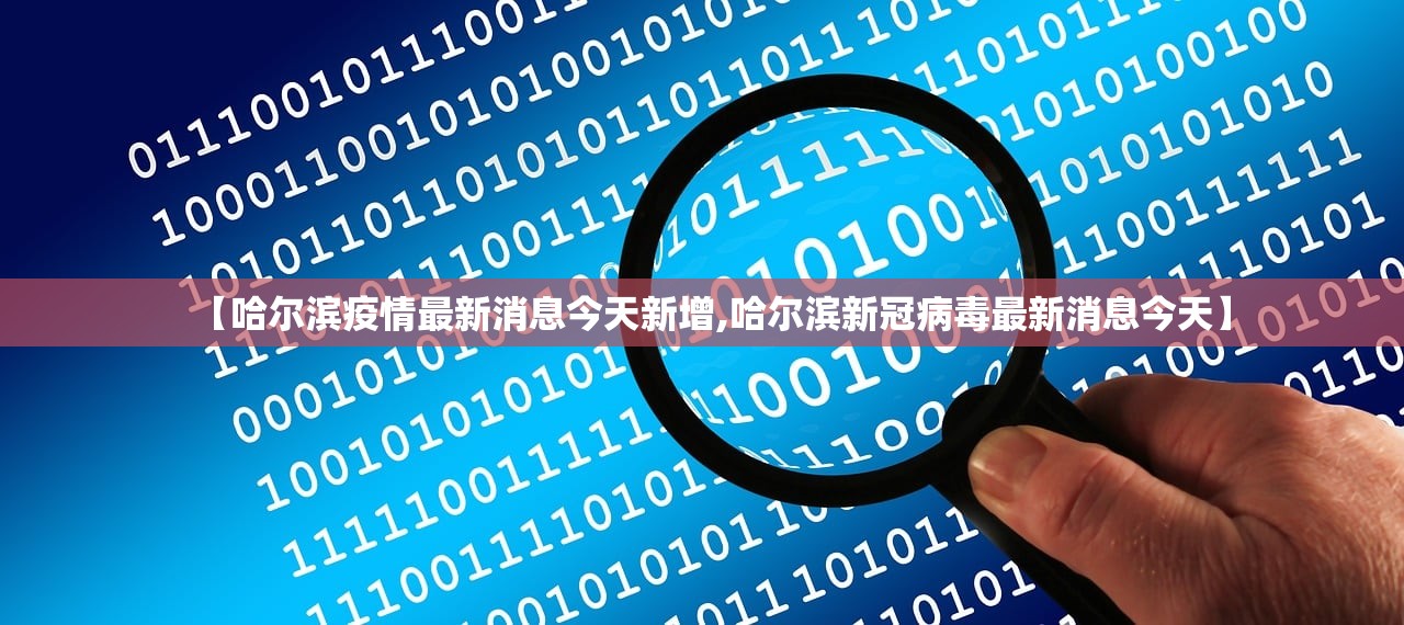 【哈尔滨疫情最新消息今天新增,哈尔滨新冠病毒最新消息今天】 【哈尔滨疫情最新消息今天新增,哈尔滨新冠病毒最新消息今天】