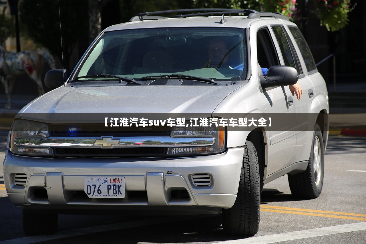 【江淮汽车suv车型,江淮汽车车型大全】 【江淮汽车suv车型,江淮汽车车型大全】
