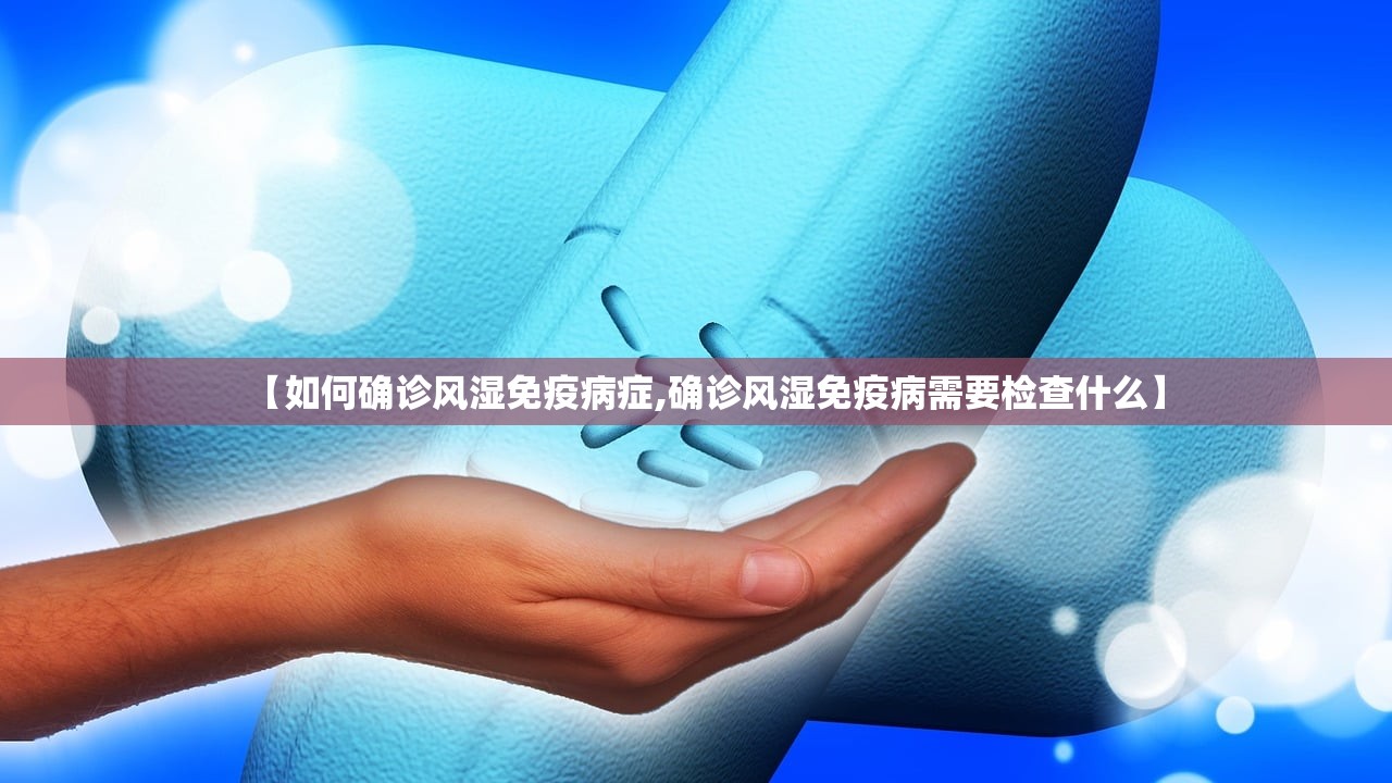 【如何确诊风湿免疫病症,确诊风湿免疫病需要检查什么】