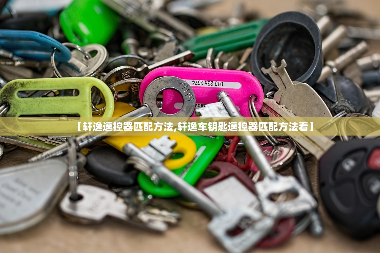 【轩逸遥控器匹配方法,轩逸车钥匙遥控器匹配方法看】 【轩逸遥控器匹配方法,轩逸车钥匙遥控器匹配方法看】