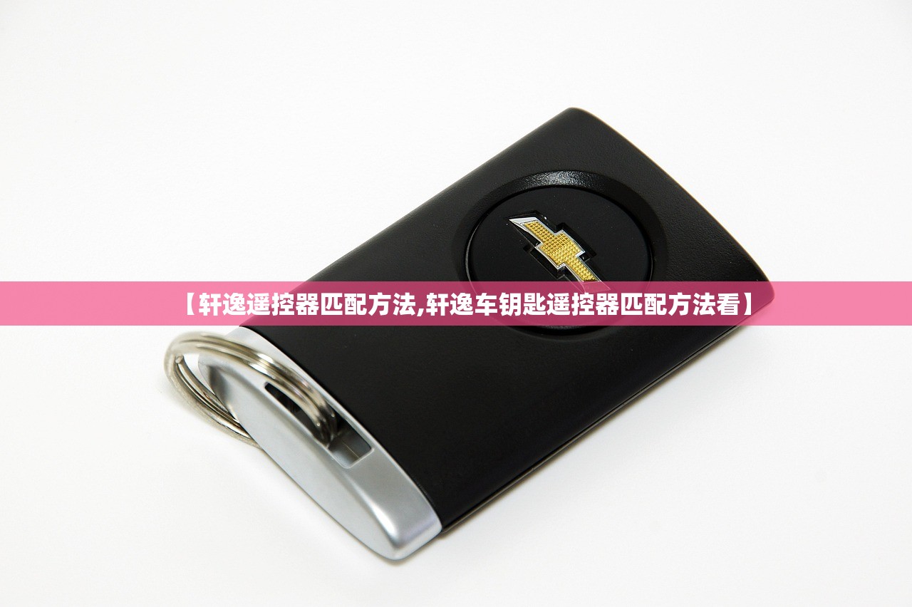 【轩逸遥控器匹配方法,轩逸车钥匙遥控器匹配方法看】 【轩逸遥控器匹配方法,轩逸车钥匙遥控器匹配方法看】