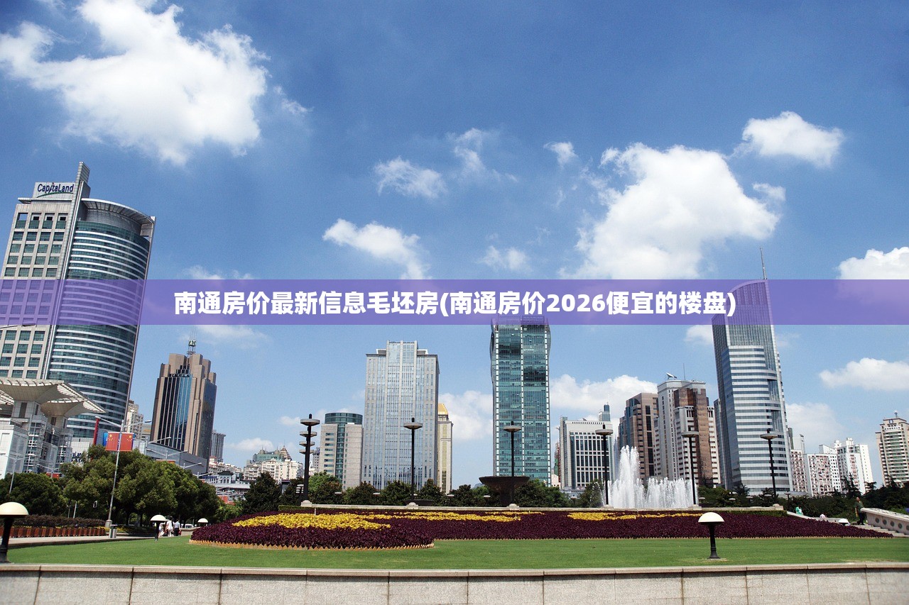 南通房价最新信息毛坯房(南通房价2026便宜的楼盘) 南通房价最新信息毛坯房(南通房价2026便宜的楼盘)