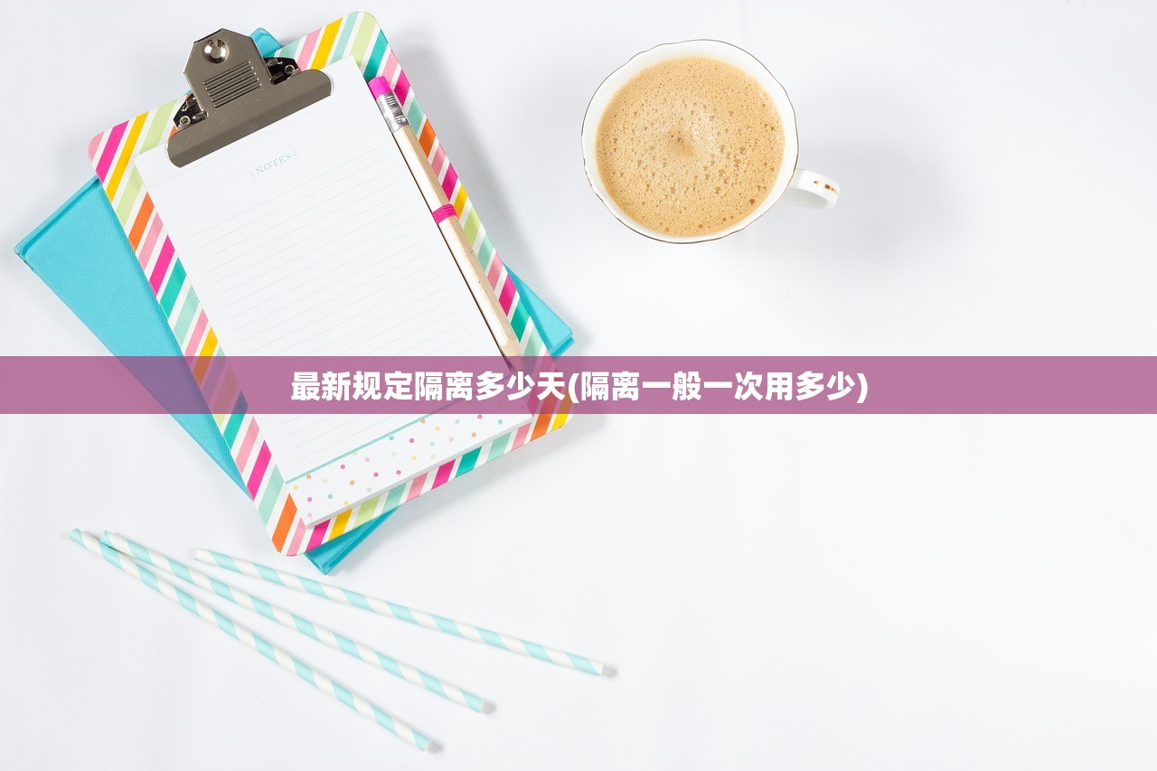 最新规定隔离多少天(隔离一般一次用多少) 最新规定隔离多少天(隔离一般一次用多少)
