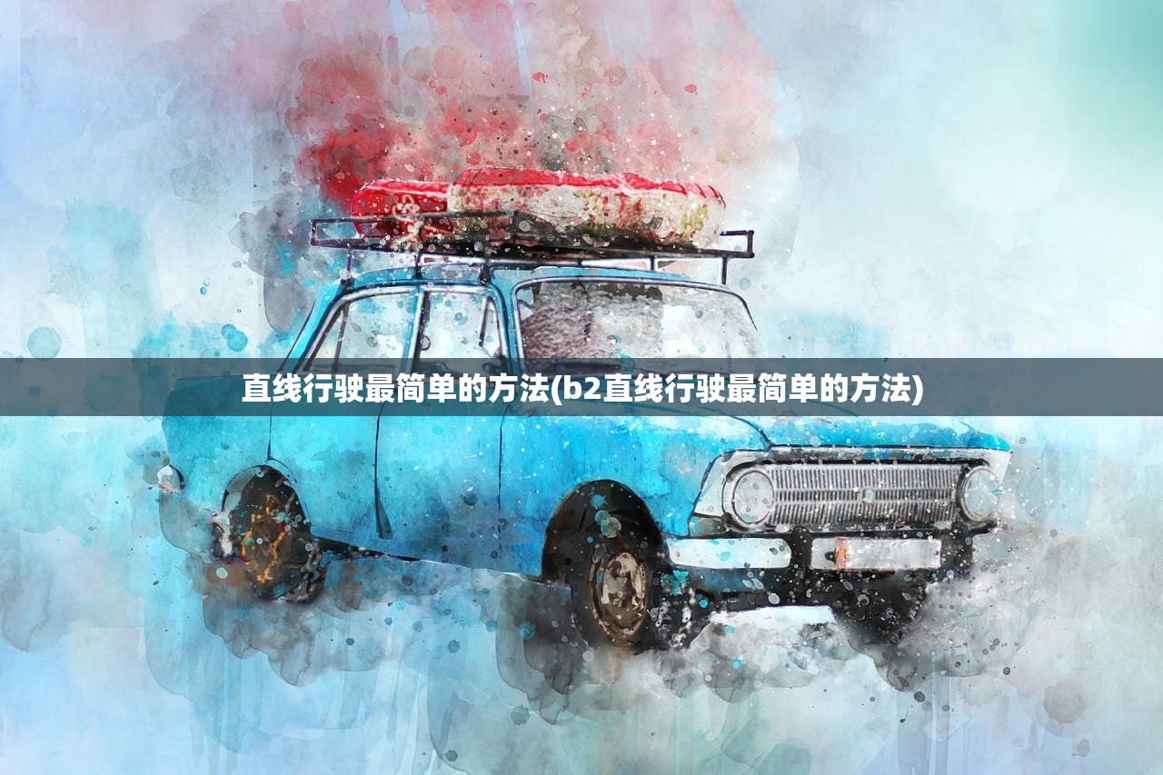 直线行驶最简单的方法(b2直线行驶最简单的方法) 直线行驶最简单的方法(b2直线行驶最简单的方法)