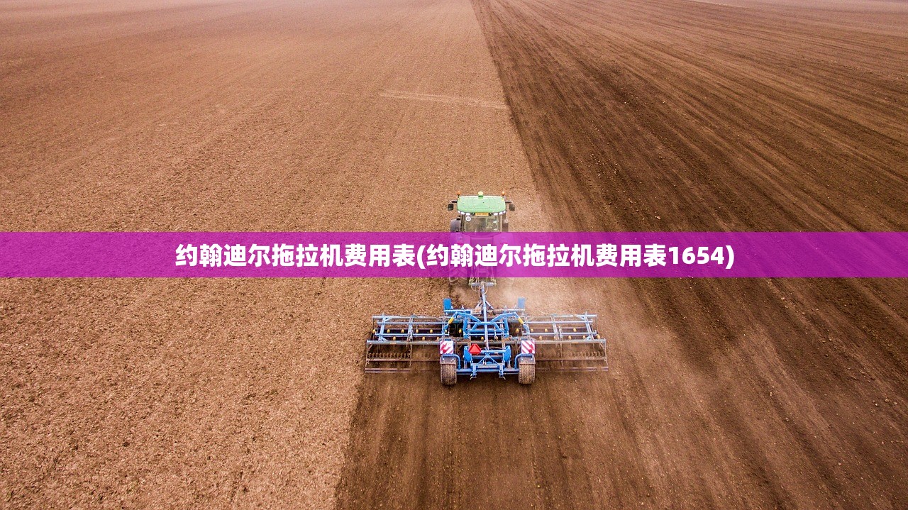 约翰迪尔拖拉机费用表(约翰迪尔拖拉机费用表1654)