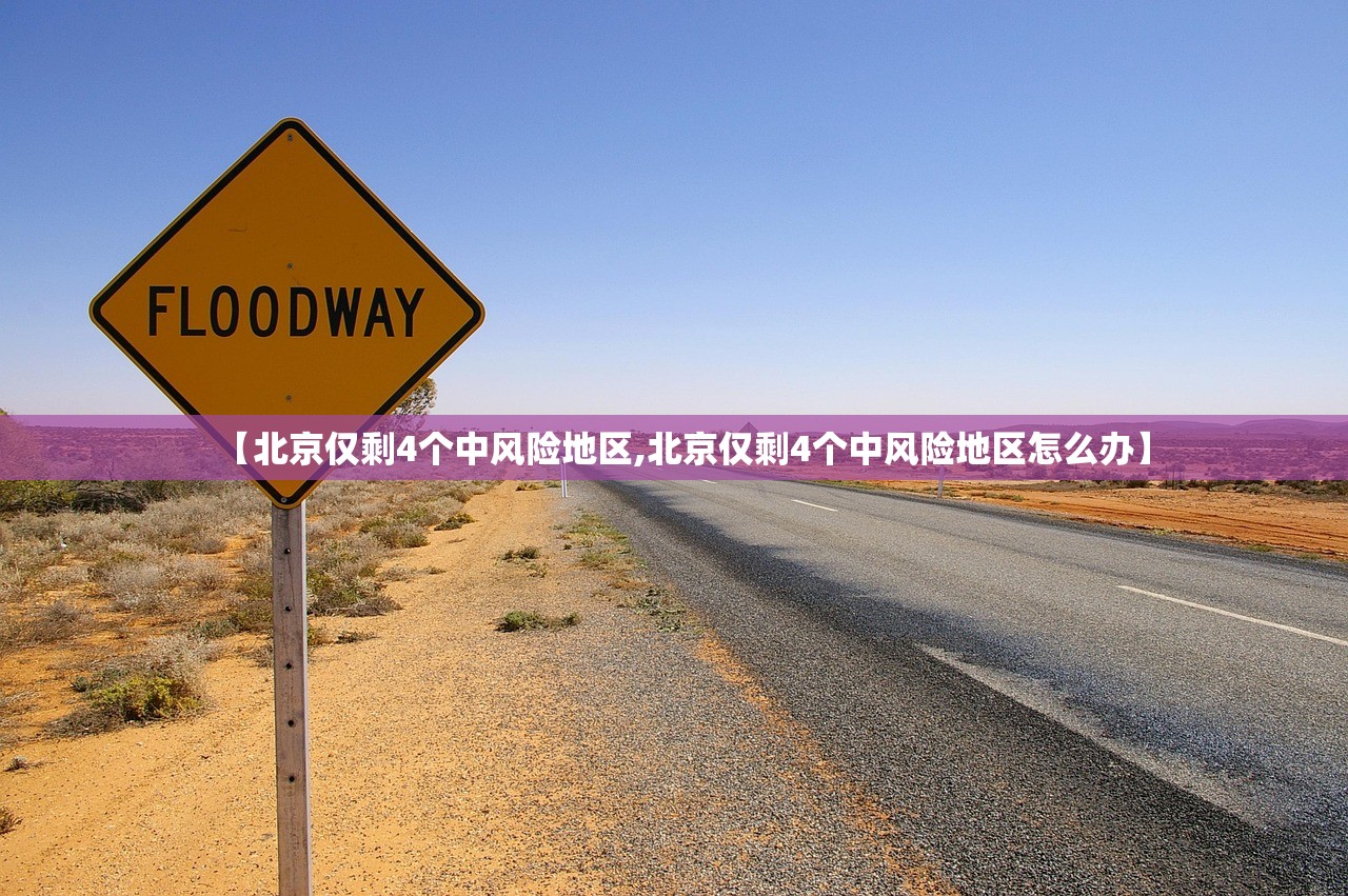 【北京仅剩4个中风险地区,北京仅剩4个中风险地区怎么办】