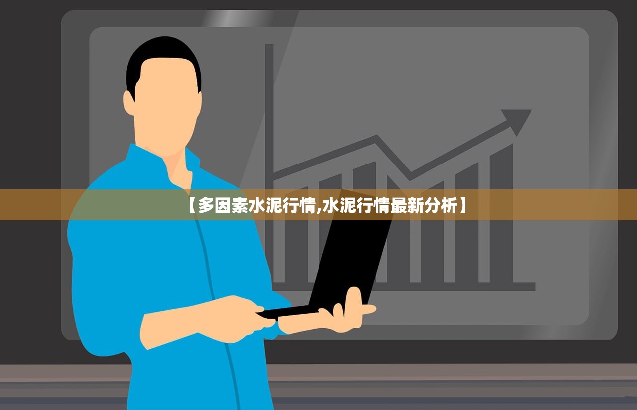 【多因素水泥行情,水泥行情最新分析】