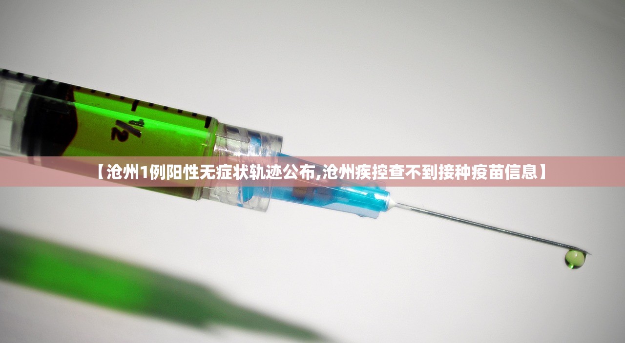 【沧州1例阳性无症状轨迹公布,沧州疾控查不到接种疫苗信息】