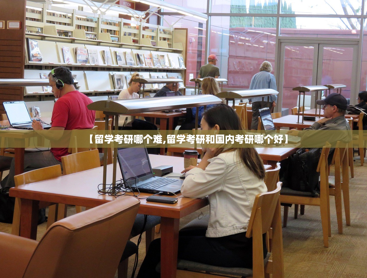 【留学考研哪个难,留学考研和国内考研哪个好】 【留学考研哪个难,留学考研和国内考研哪个好】
