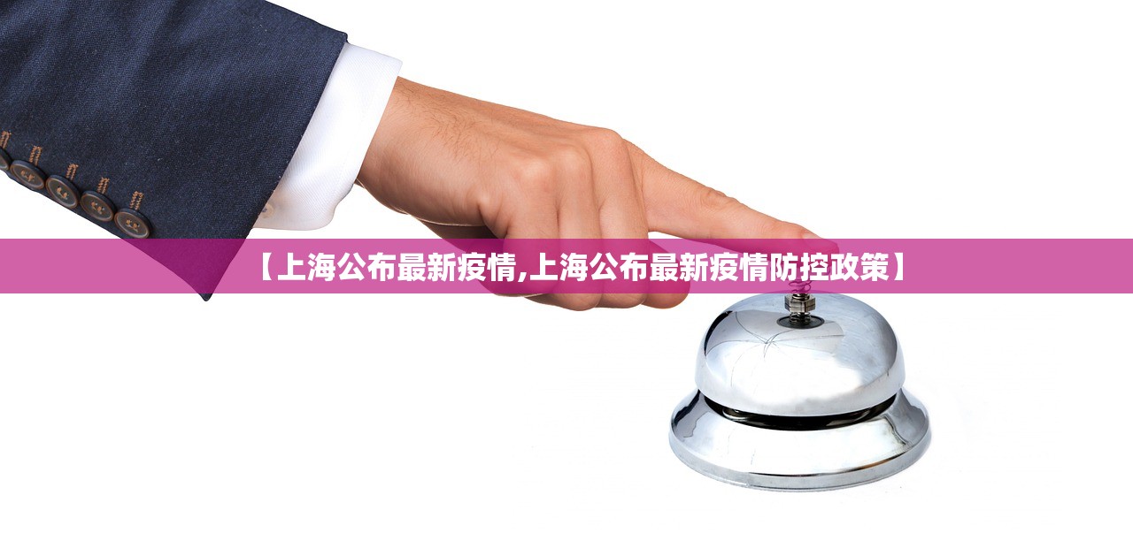 【上海公布最新疫情,上海公布最新疫情防控政策】 【上海公布最新疫情,上海公布最新疫情防控政策】